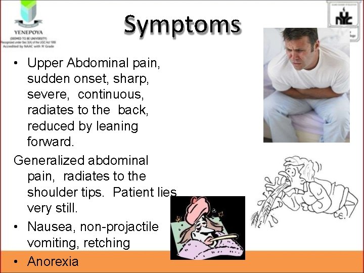 Symptoms • Upper Abdominal pain, sudden onset, sharp, severe, continuous, radiates to the back, Symptoms • Upper Abdominal pain, sudden onset, sharp, severe, continuous, radiates to the back,