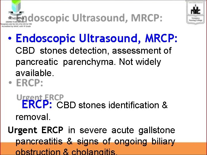 • Endoscopic Ultrasound, MRCP: CBD stones detection, assessment of pancreatic parenchyma. Not widely • Endoscopic Ultrasound, MRCP: CBD stones detection, assessment of pancreatic parenchyma. Not widely
