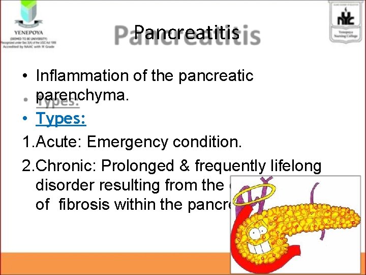 Pancreatitis • Inflammation of the pancreatic parenchyma. • Types: 1. Acute: Emergency condition. 2. Pancreatitis • Inflammation of the pancreatic parenchyma. • Types: 1. Acute: Emergency condition. 2.