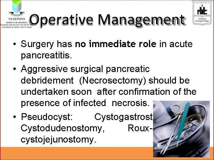 Operative Management • Surgery has no immediate role in acute pancreatitis. • Aggressive surgical Operative Management • Surgery has no immediate role in acute pancreatitis. • Aggressive surgical