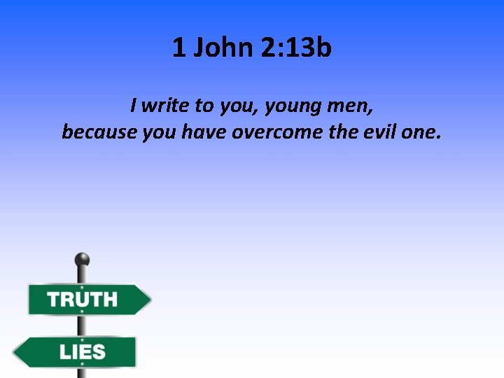 1 John 2: 13 b I write to you, young men, because you have