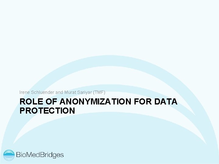 Irene Schluender and Murat Sariyar (TMF) ROLE OF ANONYMIZATION FOR DATA PROTECTION 