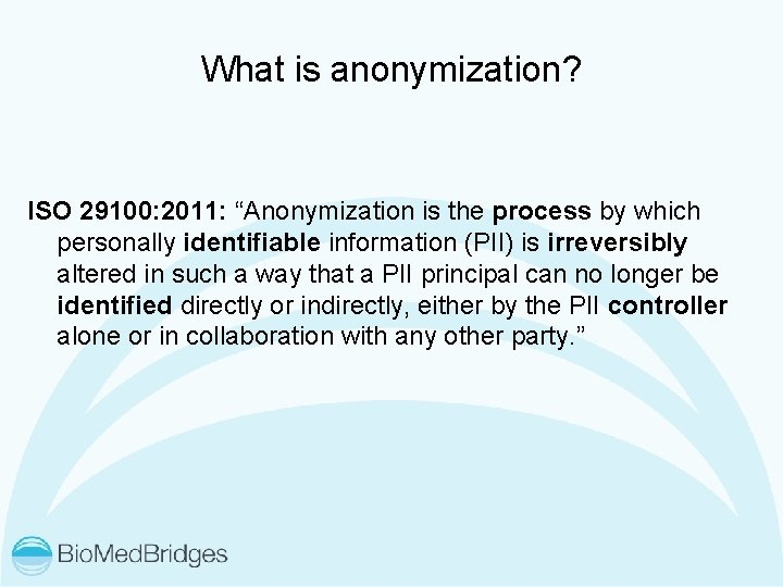 What is anonymization? ISO 29100: 2011: “Anonymization is the process by which personally identifiable