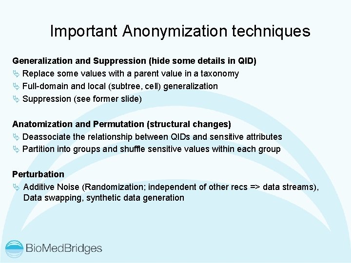 Important Anonymization techniques Generalization and Suppression (hide some details in QID) Ä Replace some