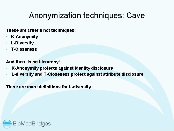 Anonymization techniques: Cave These are criteria not techniques: • K-Anonymity • L-Diversity • T-Closeness