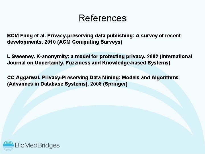 References BCM Fung et al. Privacy-preserving data publishing: A survey of recent developments. 2010