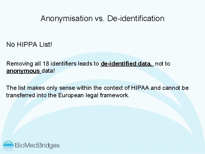 Anonymisation vs. De-identification No HIPPA List! Removing all 18 identifiers leads to de-identified data,