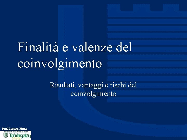 Finalità e valenze del coinvolgimento Risultati, vantaggi e rischi del coinvolgimento Prof. Luciano Hinna