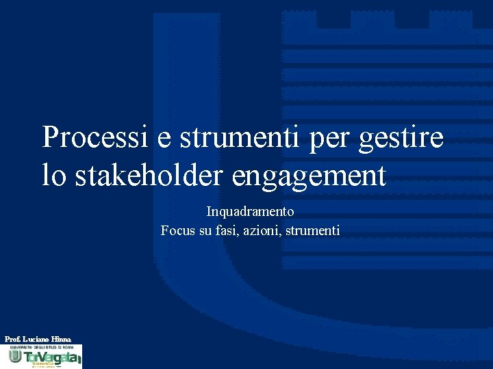 Processi e strumenti per gestire lo stakeholder engagement Inquadramento Focus su fasi, azioni, strumenti