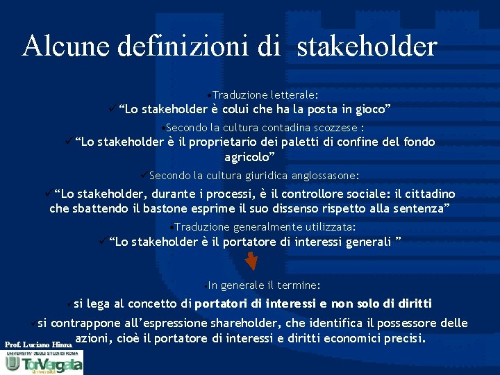 Alcune definizioni di stakeholder • Traduzione letterale: ü“Lo stakeholder è colui che ha la