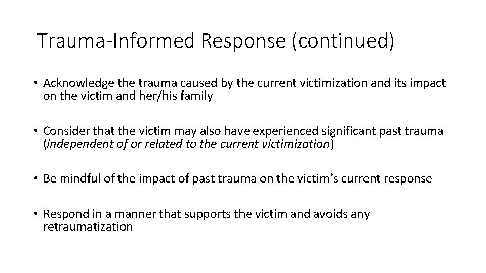 Trauma-Informed Response (continued) • Acknowledge the trauma caused by the current victimization and its