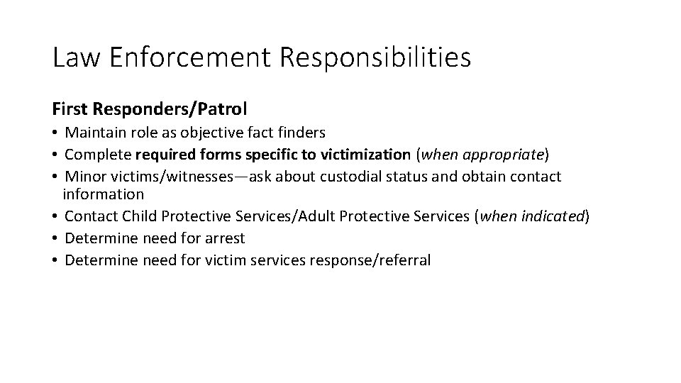 Law Enforcement Responsibilities First Responders/Patrol • Maintain role as objective fact finders • Complete