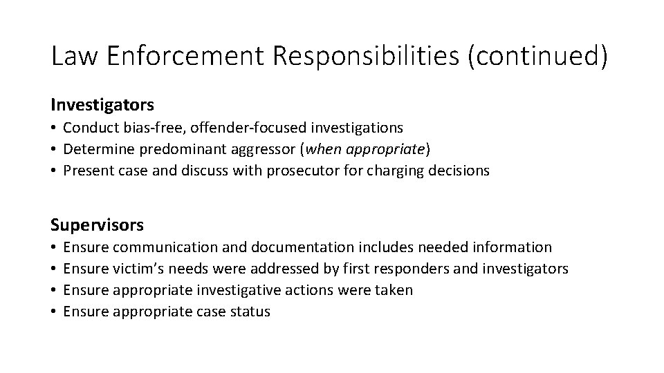 Law Enforcement Responsibilities (continued) Investigators • Conduct bias-free, offender-focused investigations • Determine predominant aggressor