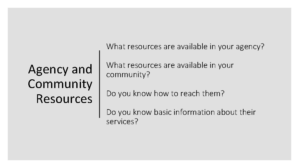 What resources are available in your agency? Agency and Community Resources What resources are