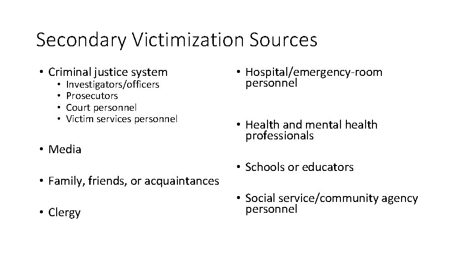 Secondary Victimization Sources • Criminal justice system • • Investigators/officers Prosecutors Court personnel Victim
