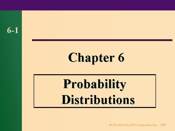 6 -1 Chapter 6 Probability Distributions © The Mc. Graw-Hill Companies, Inc. , 2000