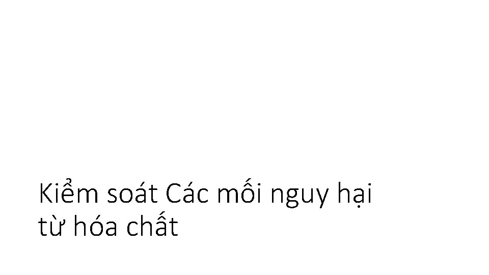 Kiểm soát Các mối nguy hại từ hóa chất Kiểm soát Các mối nguy hại từ hóa chất