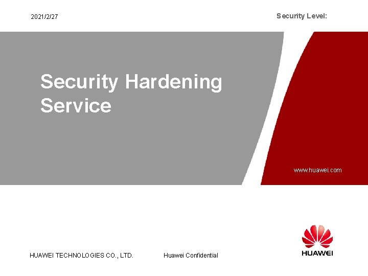 Security Level: 2021/2/27 Security Hardening Service www. huawei. com HUAWEI TECHNOLOGIES CO. , LTD.