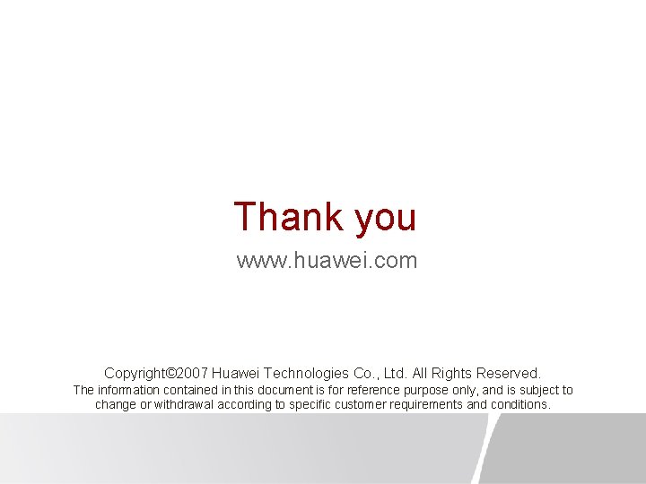 Thank you www. huawei. com Copyright© 2007 Huawei Technologies Co. , Ltd. All Rights