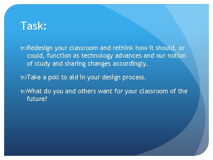 Task: Redesign your classroom and rethink how it should, or could, function as technology