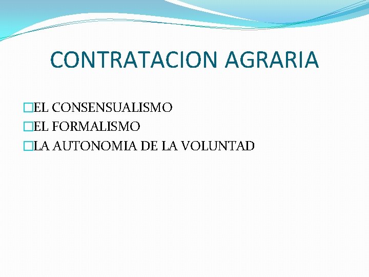 CONTRATACION AGRARIA �EL CONSENSUALISMO �EL FORMALISMO �LA AUTONOMIA DE LA VOLUNTAD 