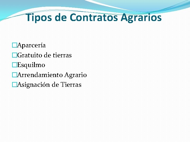 Tipos de Contratos Agrarios �Aparcería �Gratuito de tierras �Esquilmo �Arrendamiento Agrario �Asignación de Tierras