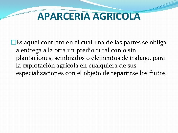 APARCERIA AGRICOLA �Es aquel contrato en el cual una de las partes se obliga