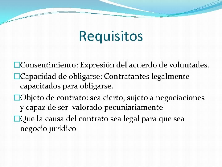 Requisitos �Consentimiento: Expresión del acuerdo de voluntades. �Capacidad de obligarse: Contratantes legalmente capacitados para