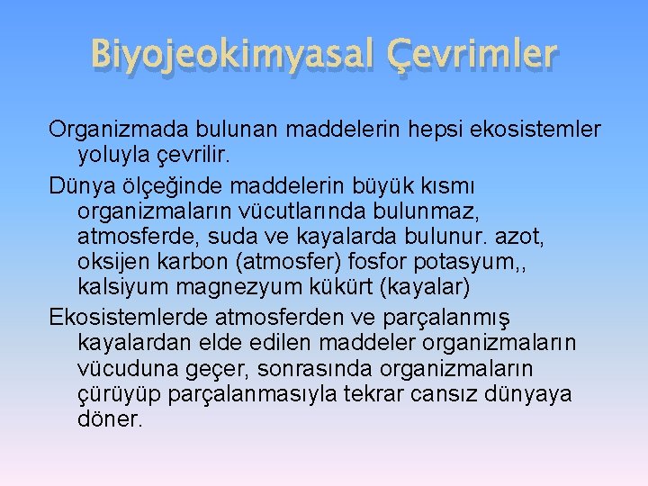 Biyojeokimyasal Çevrimler Organizmada bulunan maddelerin hepsi ekosistemler yoluyla çevrilir. Dünya ölçeğinde maddelerin büyük kısmı