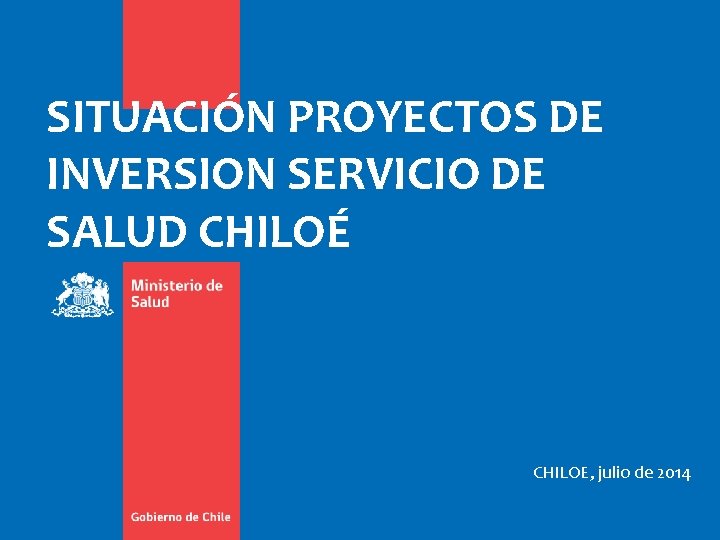 SITUACIÓN PROYECTOS DE INVERSION SERVICIO DE SALUD CHILOÉ CHILOE, julio de 2014 