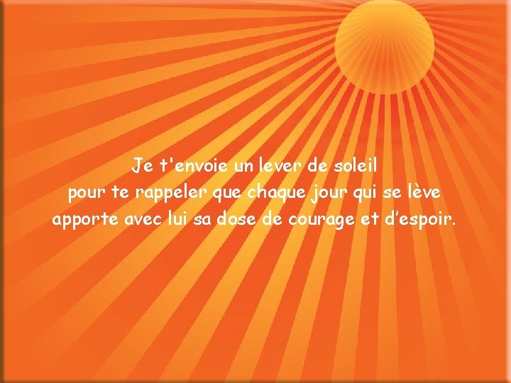 Je t'envoie un lever de soleil pour te rappeler que chaque jour qui se