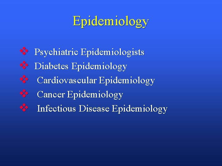 Epidemiology v v v Psychiatric Epidemiologists Diabetes Epidemiology Cardiovascular Epidemiology Cancer Epidemiology Infectious Disease