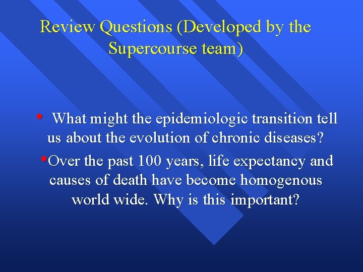 Review Questions (Developed by the Supercourse team) • What might the epidemiologic transition tell