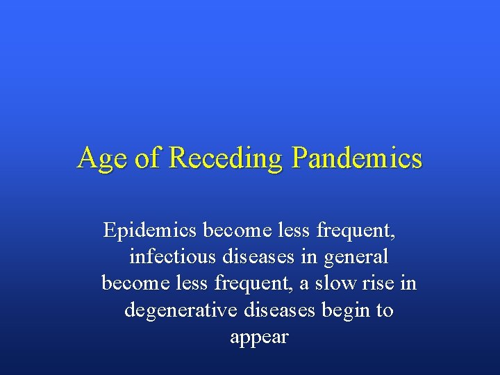 Age of Receding Pandemics Epidemics become less frequent, infectious diseases in general become less