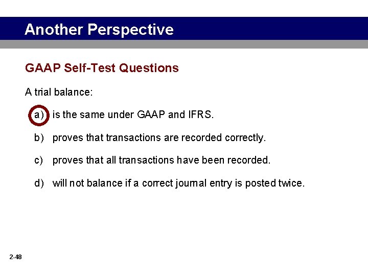 Another Perspective GAAP Self-Test Questions A trial balance: a) is the same under GAAP