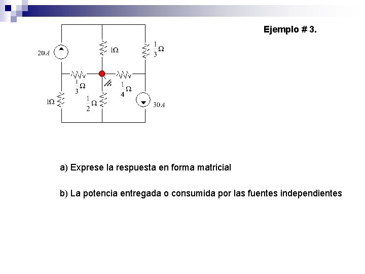 Ejemplo # 3. a) Exprese la respuesta en forma matricial b) La potencia entregada