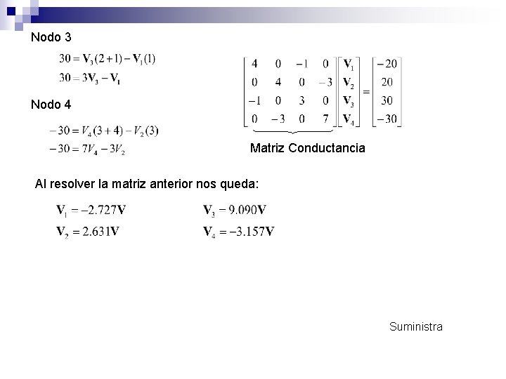 Nodo 3 Nodo 4 Matriz Conductancia Al resolver la matriz anterior nos queda: Suministra