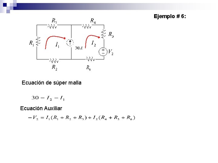 Ejemplo # 6: Ecuación de súper malla Ecuación Auxiliar Ejemplo # 6: Ecuación de súper malla Ecuación Auxiliar