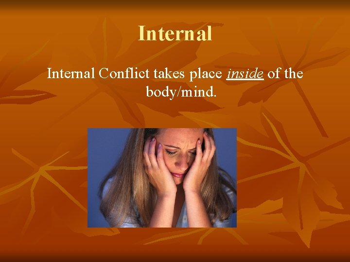 Internal Conflict takes place inside of the body/mind. 