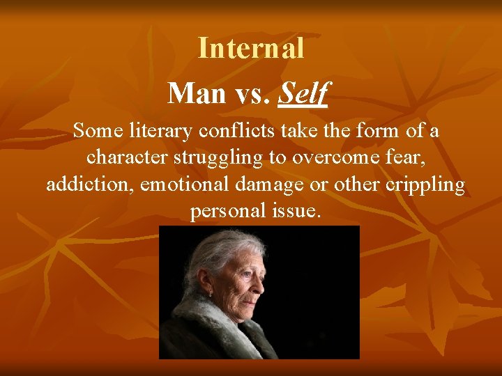 Internal Man vs. Self Some literary conflicts take the form of a character struggling