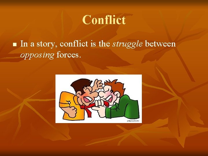 Conflict n In a story, conflict is the struggle between opposing forces. 