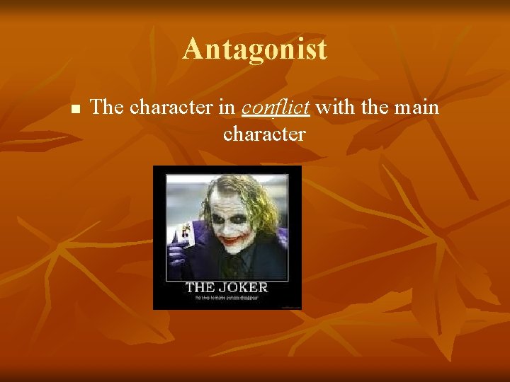 Antagonist n The character in conflict with the main character 