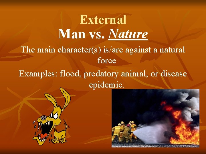 External Man vs. Nature The main character(s) is/are against a natural force Examples: flood,