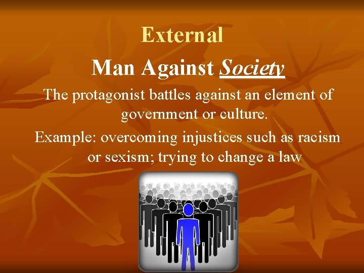 External Man Against Society The protagonist battles against an element of government or culture.