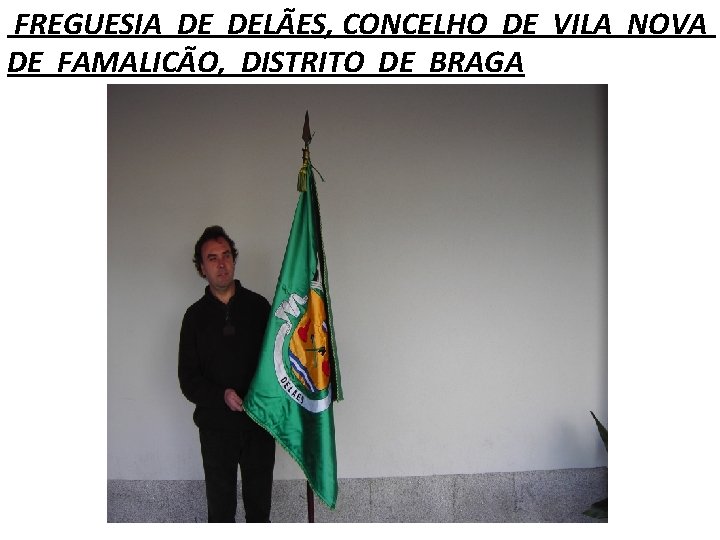 FREGUESIA DE DELÃES, CONCELHO DE VILA NOVA DE FAMALICÃO, DISTRITO DE BRAGA 