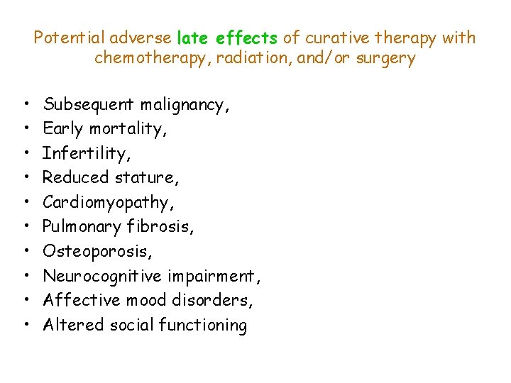Potential adverse late effects of curative therapy with chemotherapy, radiation, and/or surgery • •