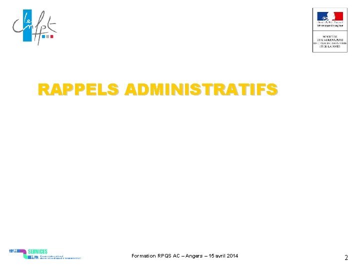 RAPPELS ADMINISTRATIFS Formation RPQS AC – Angers – 15 avril 2014 2 