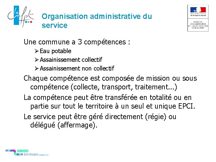 Organisation administrative du service Une commune a 3 compétences : Eau potable Assainissement collectif