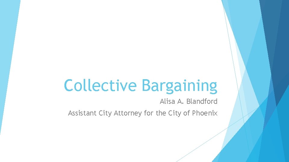 Collective Bargaining Alisa A. Blandford Assistant City Attorney for the City of Phoenix 
