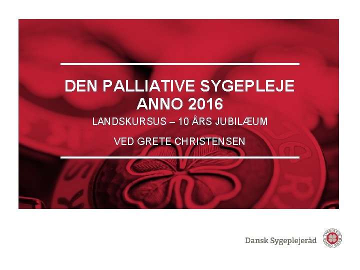 DEN PALLIATIVE SYGEPLEJE ANNO 2016 LANDSKURSUS – 10 ÅRS JUBILÆUM VED GRETE CHRISTENSEN 